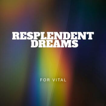 Resplendent Dreams for Vital